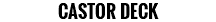 CASTOR DECK