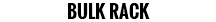 BULK RACK
