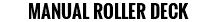 MANUAL ROLLER DECK